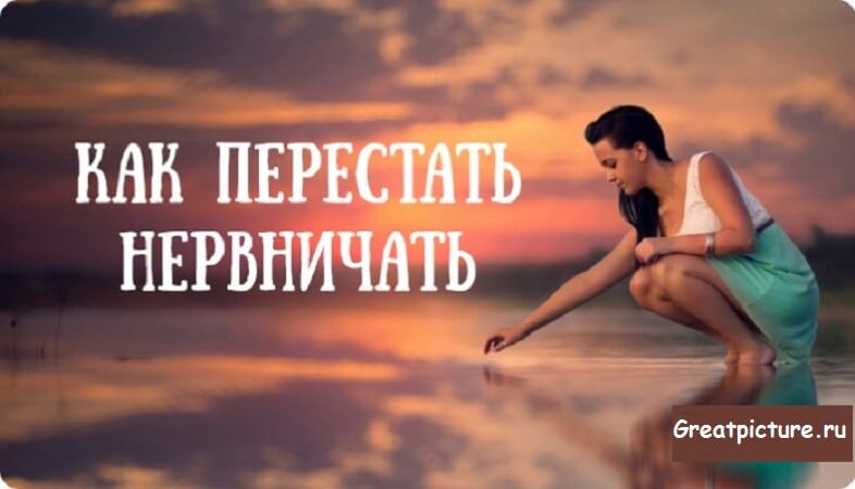 Как перестать нервничать и начать жить!Полезные советы.