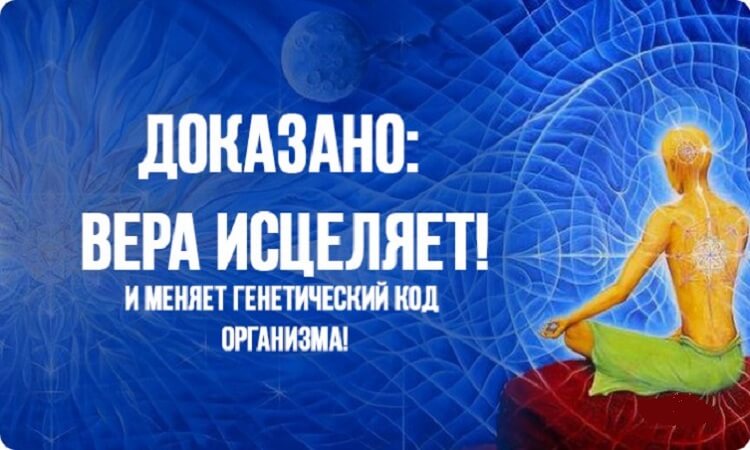 Доказано: вера исцеляет и меняет генетический код организма!