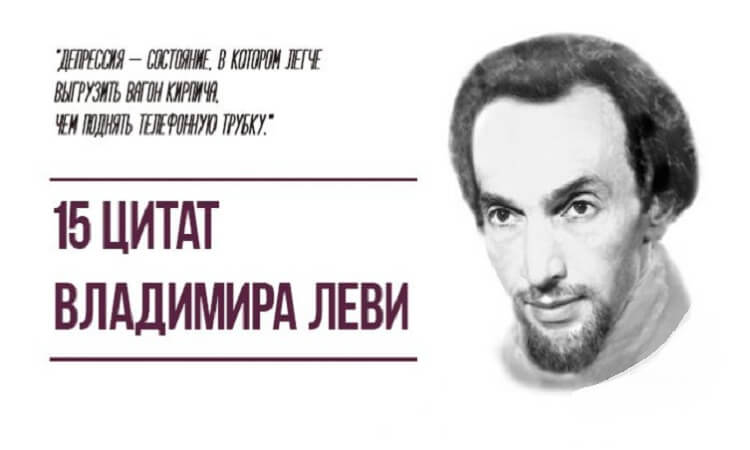 15 цитат Владимира Леви.Депрессия — состояние, в котором легче выгрузить вагон кирпича, чем поднять телефонную трубку.