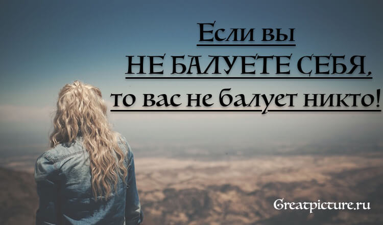 Если вы НЕ БАЛУЕТЕ СЕБЯ, то вас не балует никто!