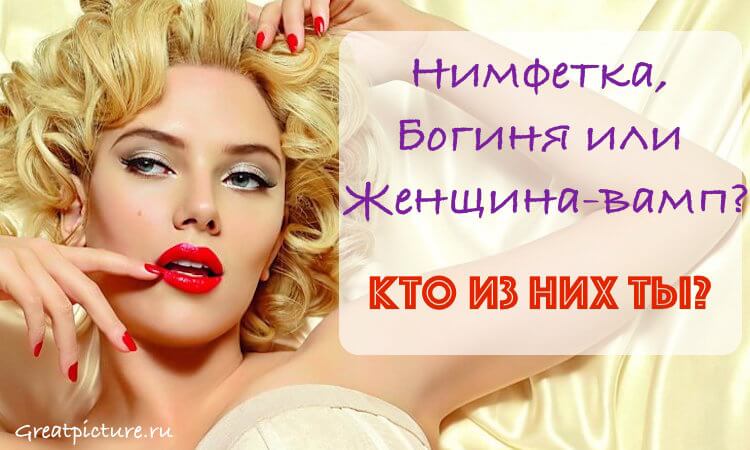 Кто ты по Знаку Зодиака:нимфетка, барышня Богиня, женщина-вамп?