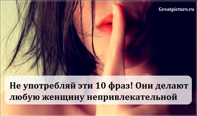 Не употребляй эти 10 фраз! Они делают любую женщину непривлекательной