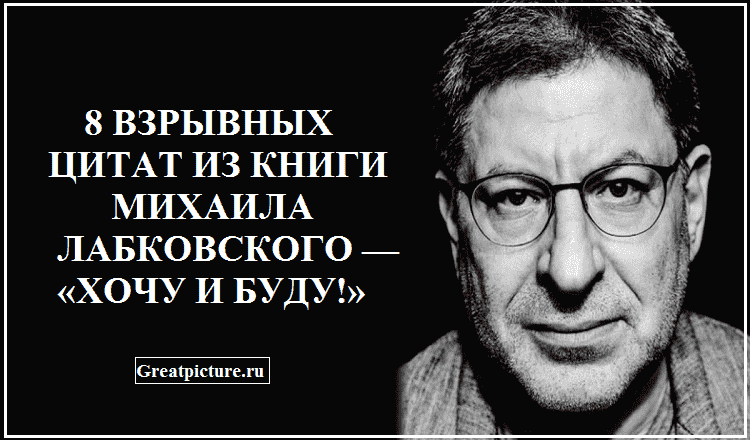 8 взрывных цитат из книги Михаила Лабковского — «Хочу и буду!»