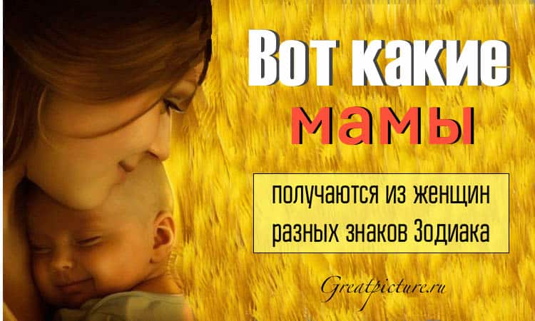 Вот какие мамы получаются из женщин разных знаков Зодиака