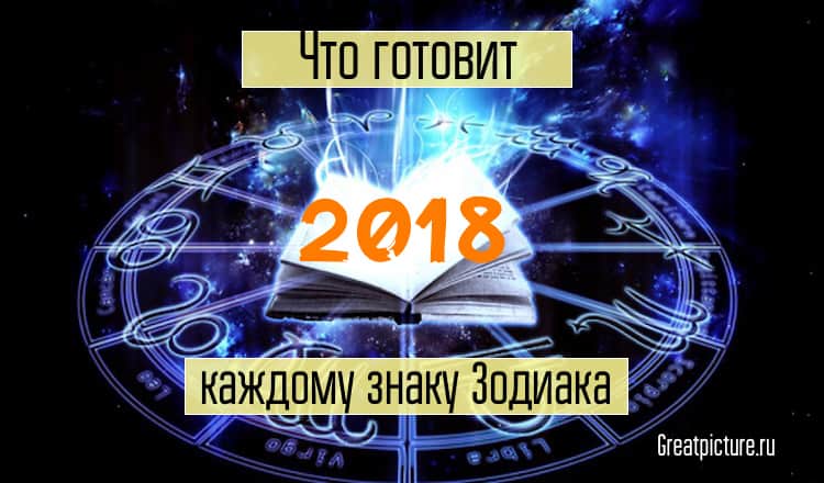 Что готовит 2018 год каждому знаку Зодиака. Этот год будет потрясающим