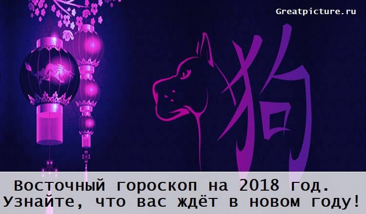 Восточный гороскоп на 2018 год. Узнайте, что вас ждёт в новом году!