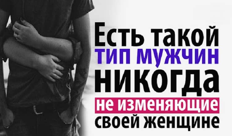 Есть такой тип мужчин – никогда не изменяющие своей женщине!