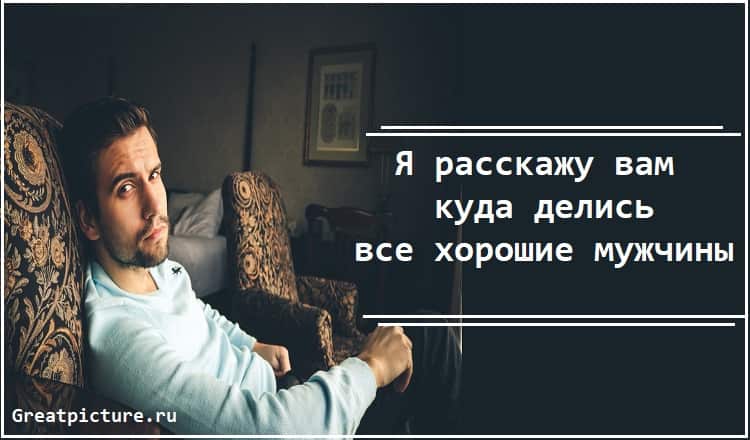 Я расскажу вам, куда делись все хорошие мужчины