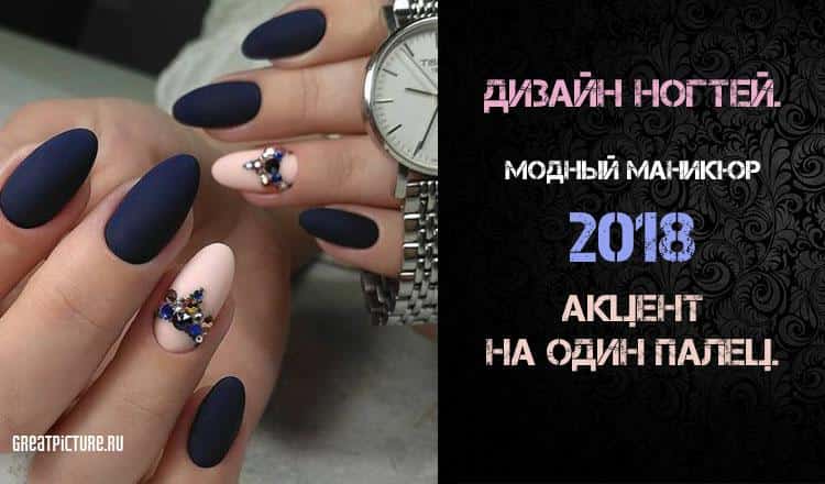 Дизайн ногтей. Модный маникюр 2018 – акцент на один палец.