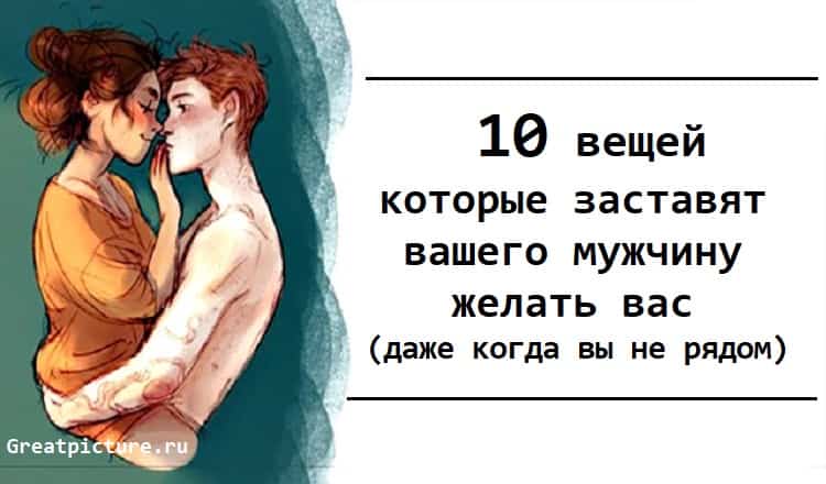 10 вещей которые заставят вашего мужчину желать вас (даже когда вы не рядом)