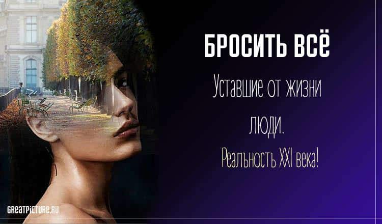 Бросить всё. Уставшие от жизни люди. Реальность XXI века!