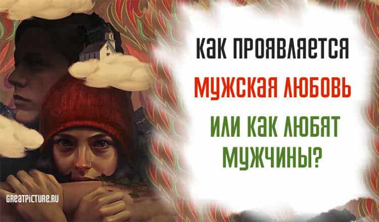 Как проявляется Мужская любовь или Как любят мужчины?