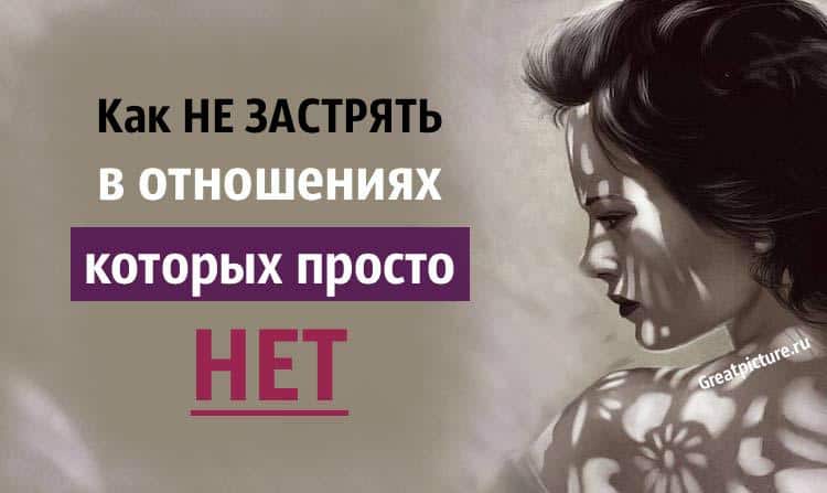 Как не застрять в отношениях, которых нет. Обязательно к прочтению!