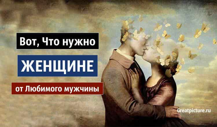 Вот, Что нужно женщине от Любимого мужчины