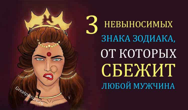 3 невыносимых знака Зодиака, от которых сбежит ЛЮБОЙ мужчина