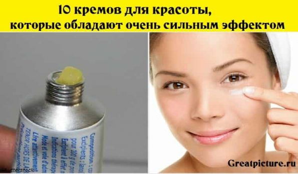 10 кремов для красоты, которые обладают очень сильным эффектом
