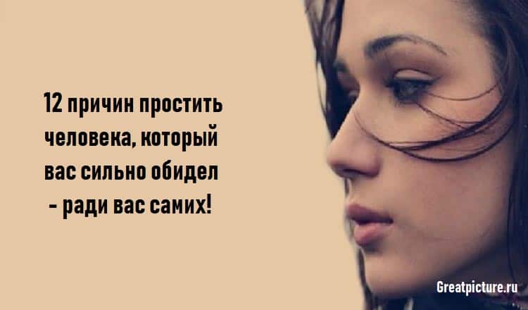 12 причин простить человека, который вас сильно обидел - ради вас самих!