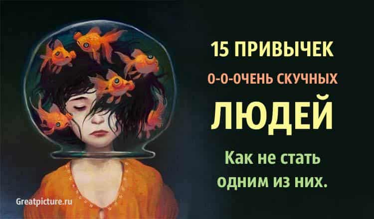 15 Привычек о-о-очень скучных людей. Как не стать одним из них.