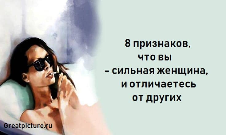 8 признаков, что вы - сильная женщина, и отличаетесь от других