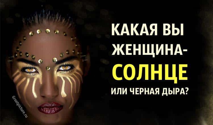 Какая вы женщина — Солнце или Черная дыра?