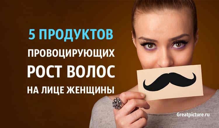 5 продуктов провоцирующих рост волос на лице женщины