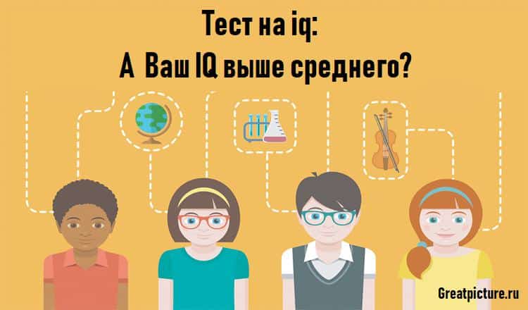 Тест на iq: А Ваш IQ выше среднего?