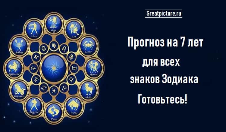 Прогноз на 7 лет для всех знаков Зодиака.Готовьтесь!