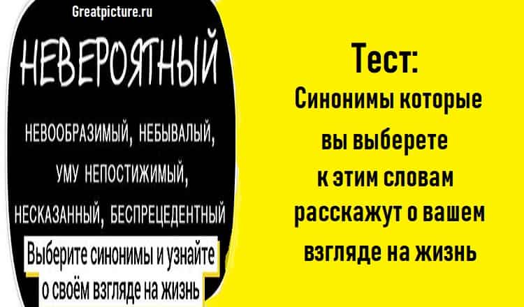 Синонимы которые вы выберете к этим словам расскажут о вашем взгляде на жизнь