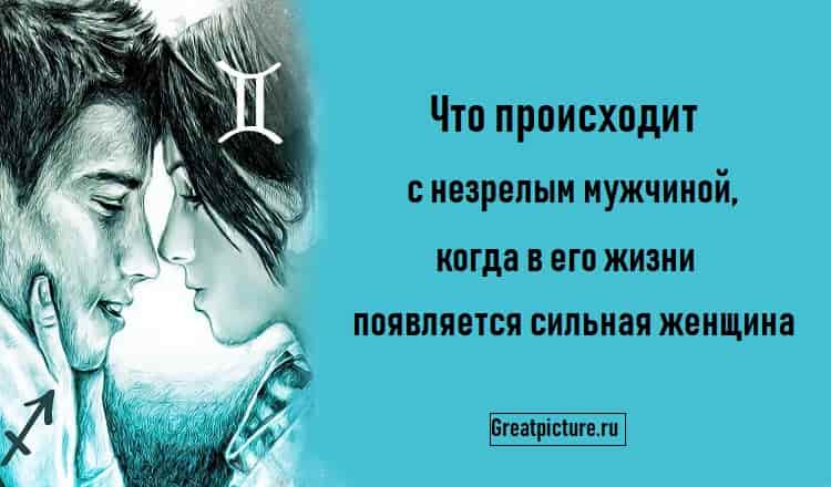 Что происходит с незрелым мужчиной, когда в его жизни появляется сильная женщина