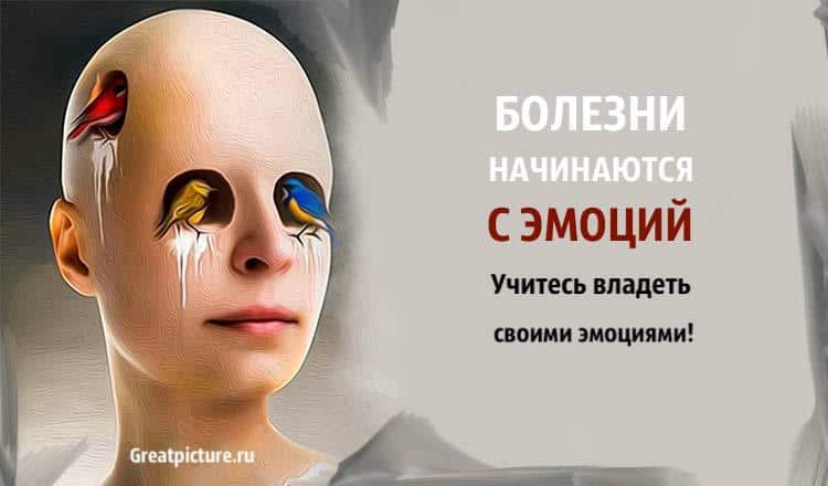 Болезни начинаются с эмоций. Учитесь владеть своими эмоциями!