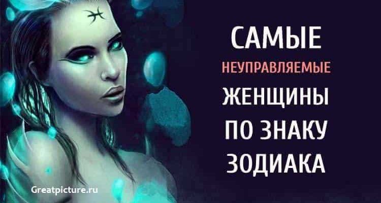 Самые неуправляемые женщины по знаку Зодиака