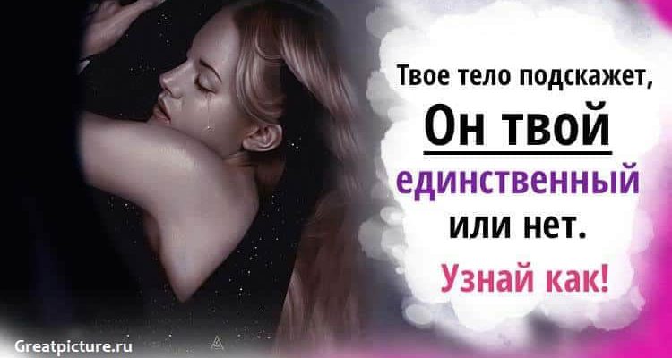 Он твой единственный или нет?Твое тело подскажет. Узнай как!