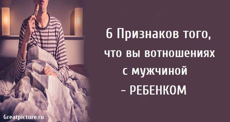 6 Признаков того, что вы в отношениях с мужчиной - ребенком