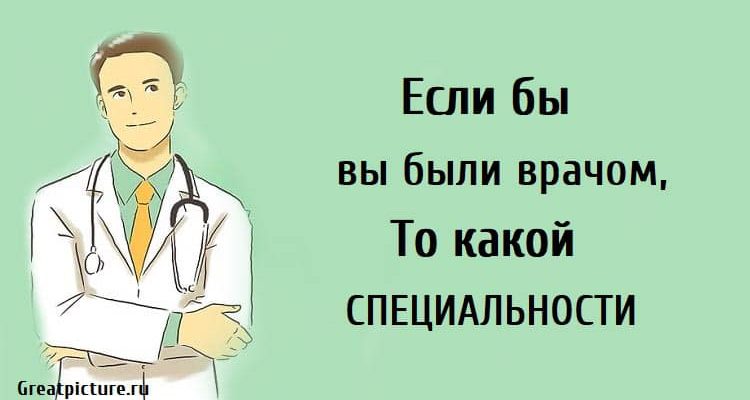 Врачебный тест.Какая специализация вам подходит!