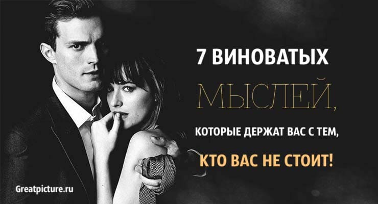 7 виноватых мыслей, которые держат вас с тем, кто вас не стоит