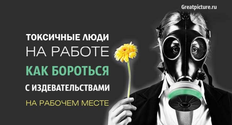 Токсичные люди на работе. Как бороться с издевательствами на рабочем месте.