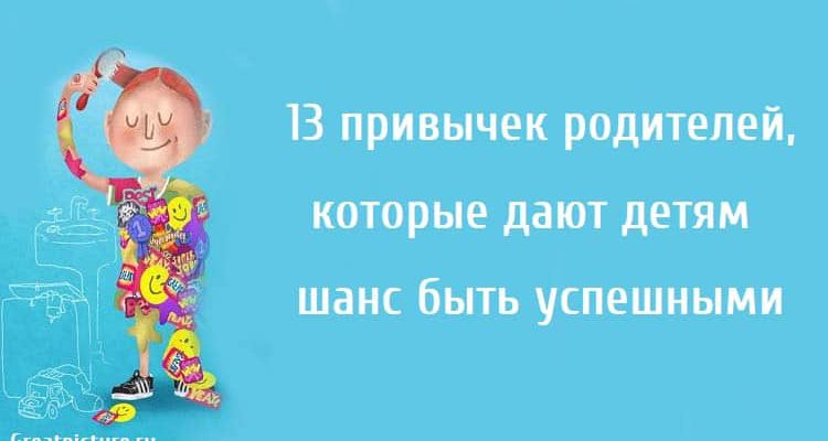 13 привычек родителей, которые дают детям шанс быть успешными