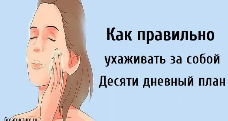 Как правильно ухаживать за собой. Десяти дневный план