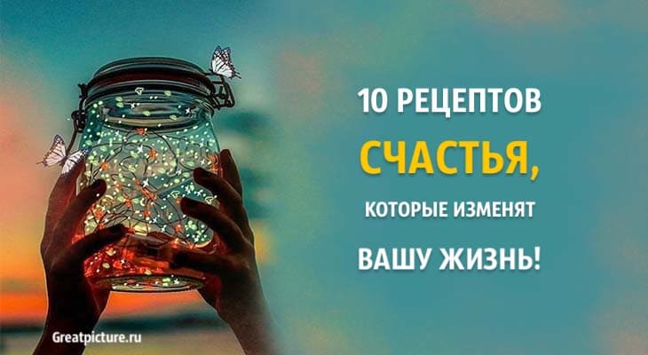 10 рецептов счастья, которые изменят вашу жизнь!