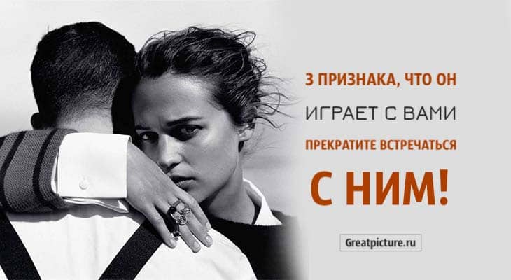 3 признака, что он играет с вами. Прекратите встречаться с ним!