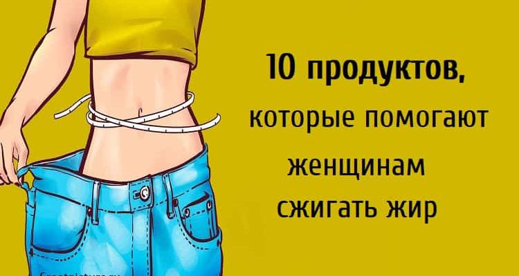 10 продуктов, которые помогают женщинам сжигать жир