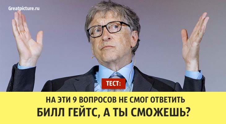 Тест: на эти 9 вопросов не смог ответить Билл Гейтс, а ты сможешь?