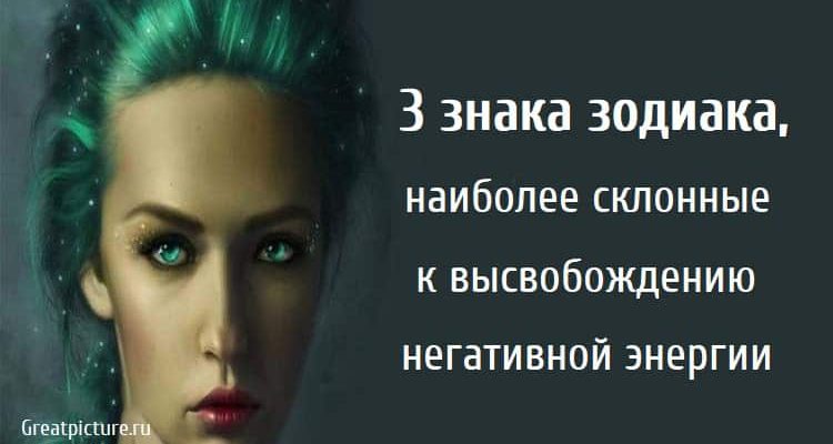 3 знака зодиака, наиболее склонные к высвобождению негативной энергии