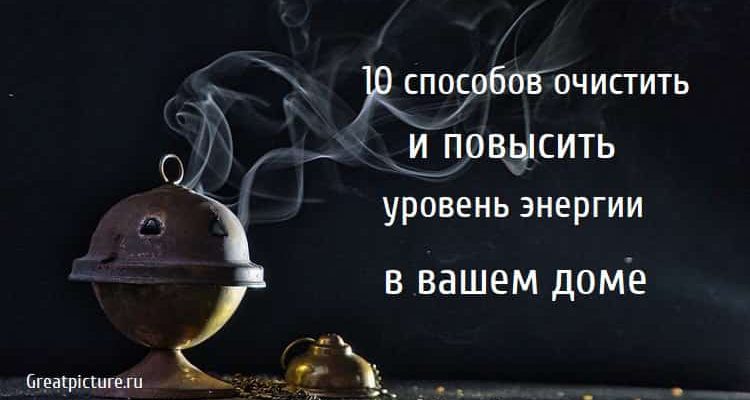 10 способов очистить и повысить уровень энергии в вашем доме