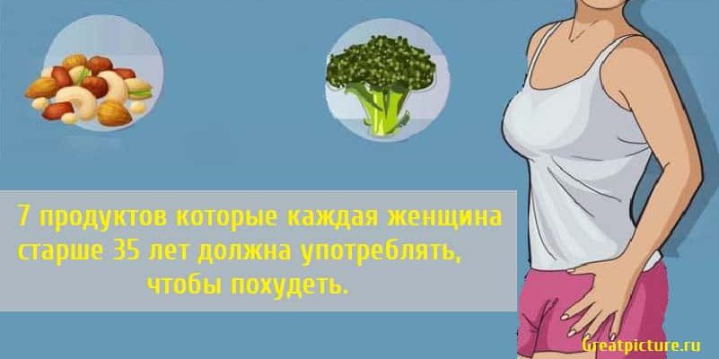 7 продуктов которые каждая женщина старше 35 лет должна употреблять, чтобы похудеть.