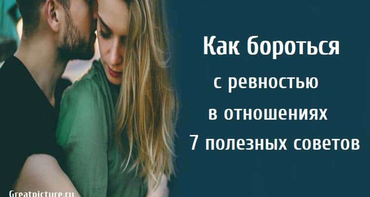 Как бороться с ревностью в отношениях. 7 полезных советов.