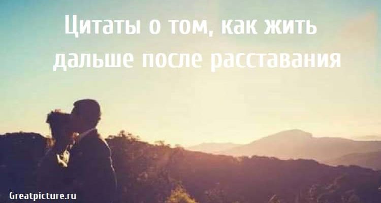 Цитаты о том, как жить дальше после расставания