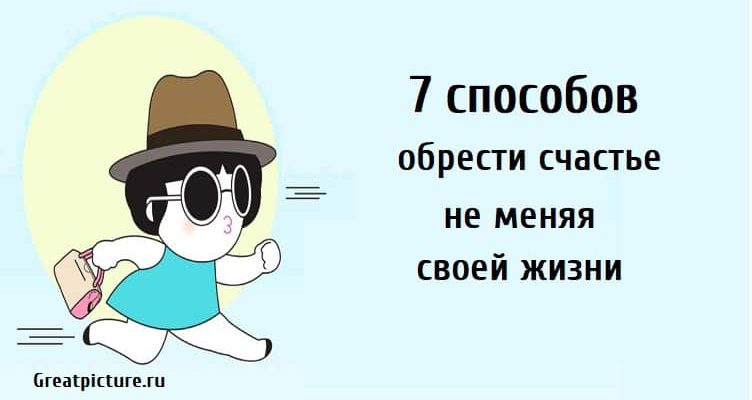 7 способов обрести счастье (не меняя своей жизни)