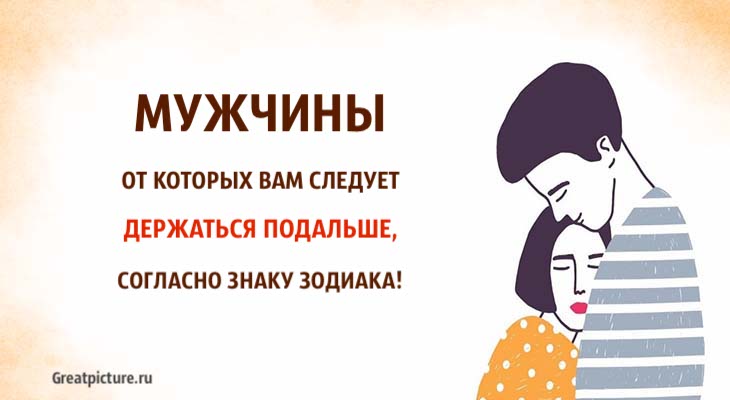 Мужчины от которых вам следует держаться подальше, согласно знаку Зодиака