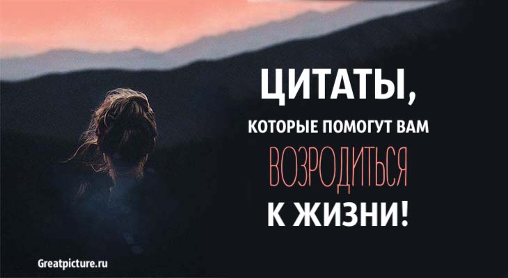 Цитаты, которые помогут вам возродиться к жизни!